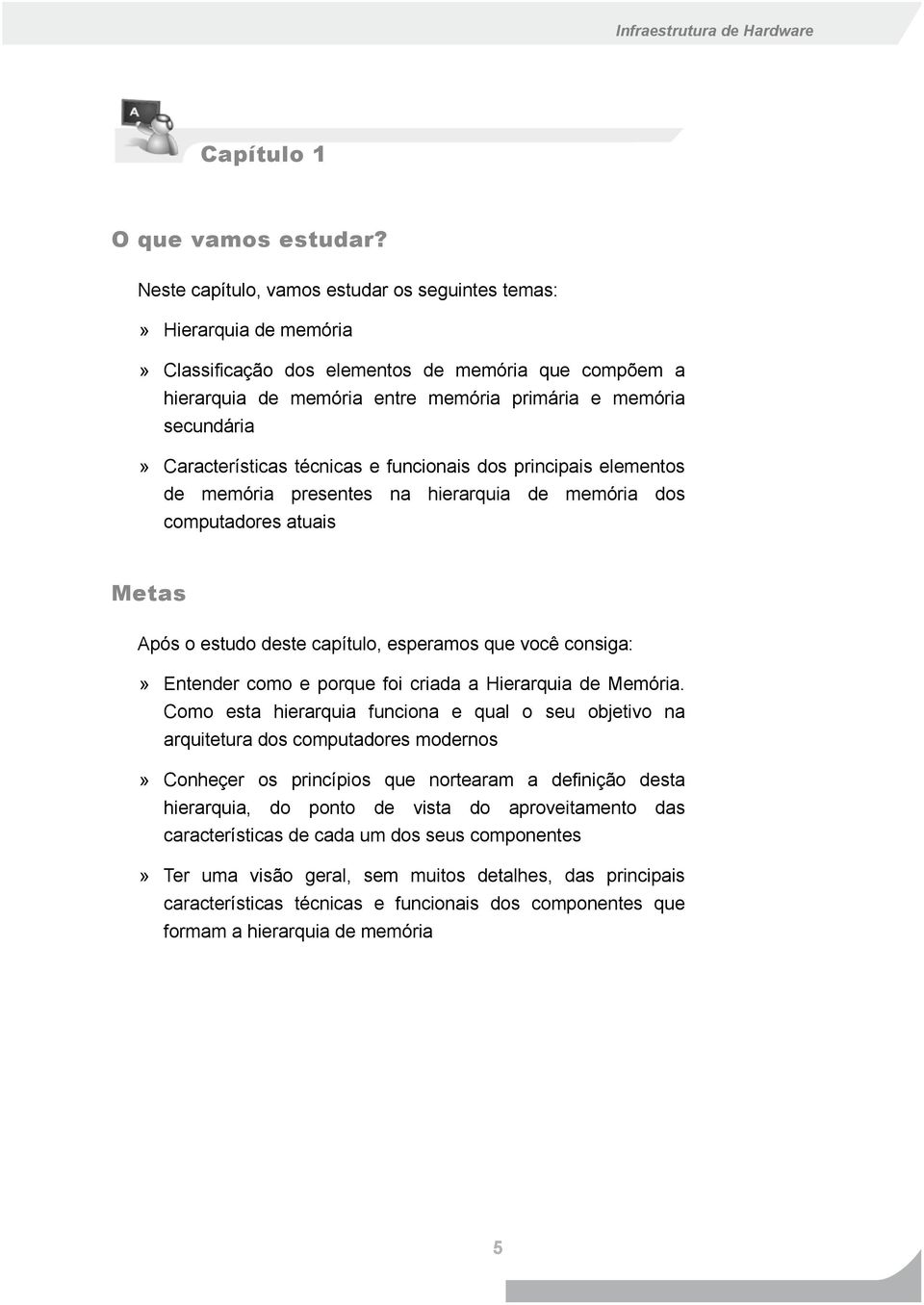 Características técnicas e funcionais dos principais elementos de memória presentes na hierarquia de memória dos computadores atuais Metas Após o estudo deste capítulo, esperamos que você consiga:»