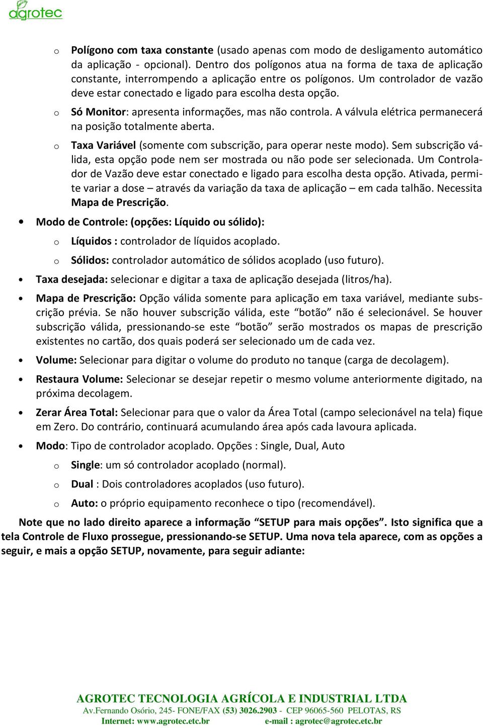 o Só Monitor: apresenta informações, mas não controla. A válvula elétrica permanecerá na posição totalmente aberta. o Taxa Variável (somente com subscrição, para operar neste modo).