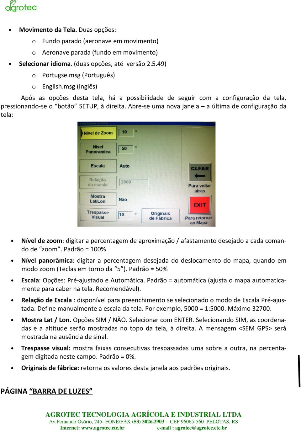 Abre-se uma nova janela a última de configuração da tela: Nível de zoom: digitar a percentagem de aproximação/ afastamento desejado a cada comando de zoom.