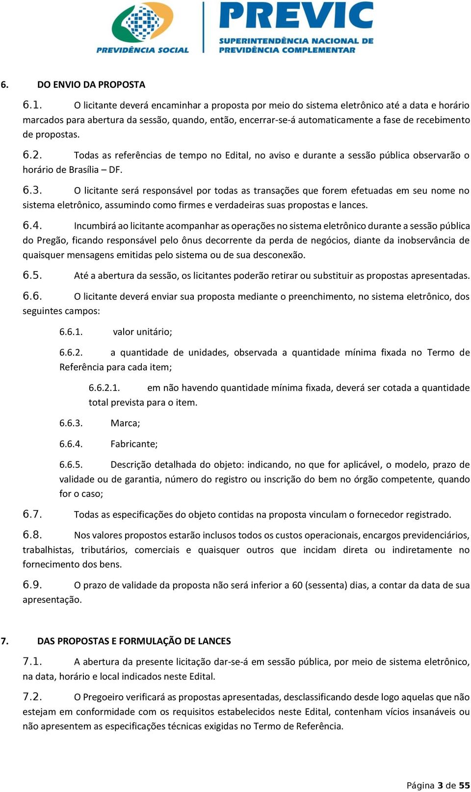 propostas. 6.2. Todas as referências de tempo no Edital, no aviso e durante a sessão pública observarão o horário de Brasília DF. 6.3.