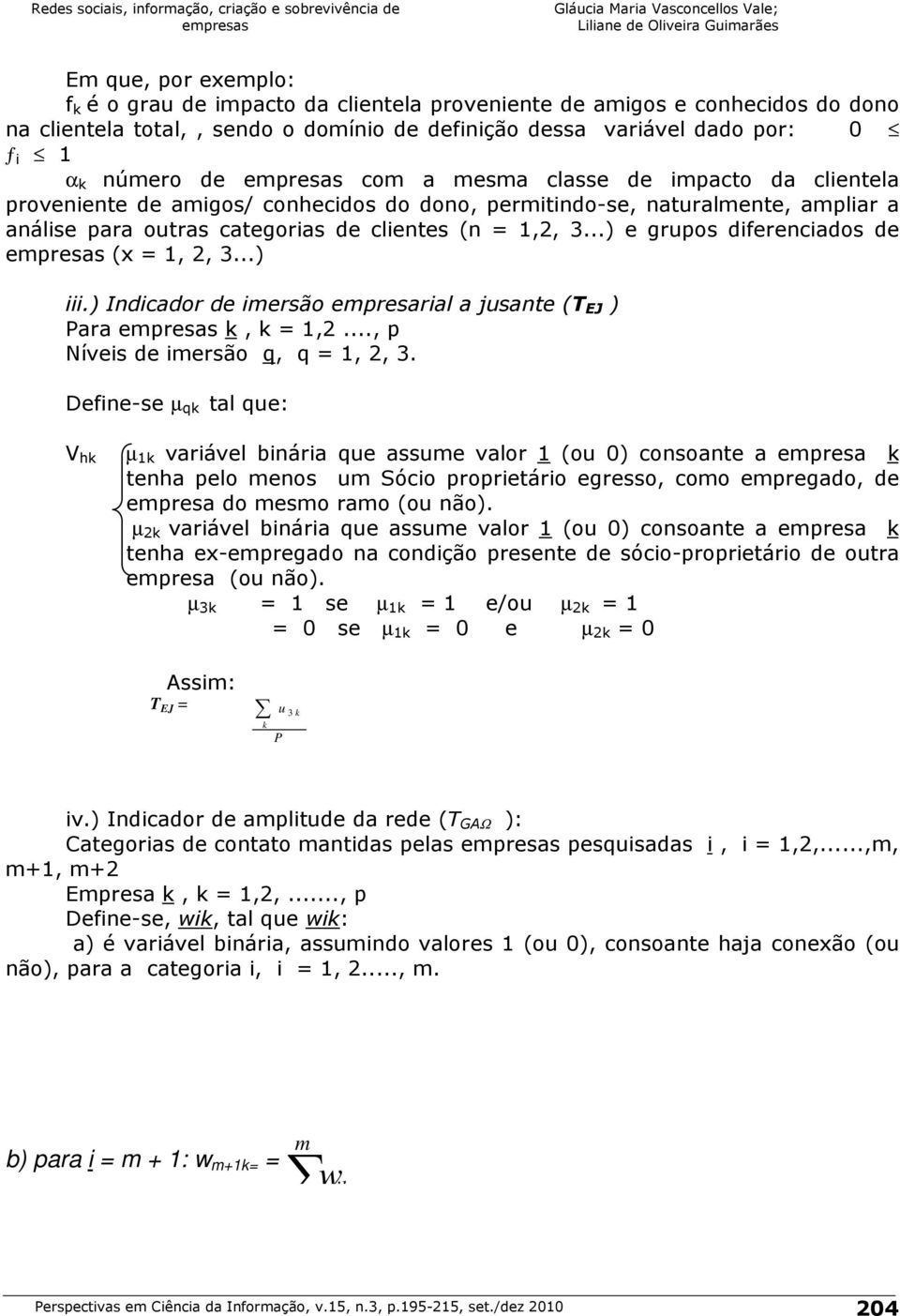 ..) e grupos diferenciados de (x = 1, 2, 3...) iii.) Indicador de imersão empresarial a jusante (T EJ ) Para k, k = 1,2..., p Níveis de imersão q, q = 1, 2, 3.