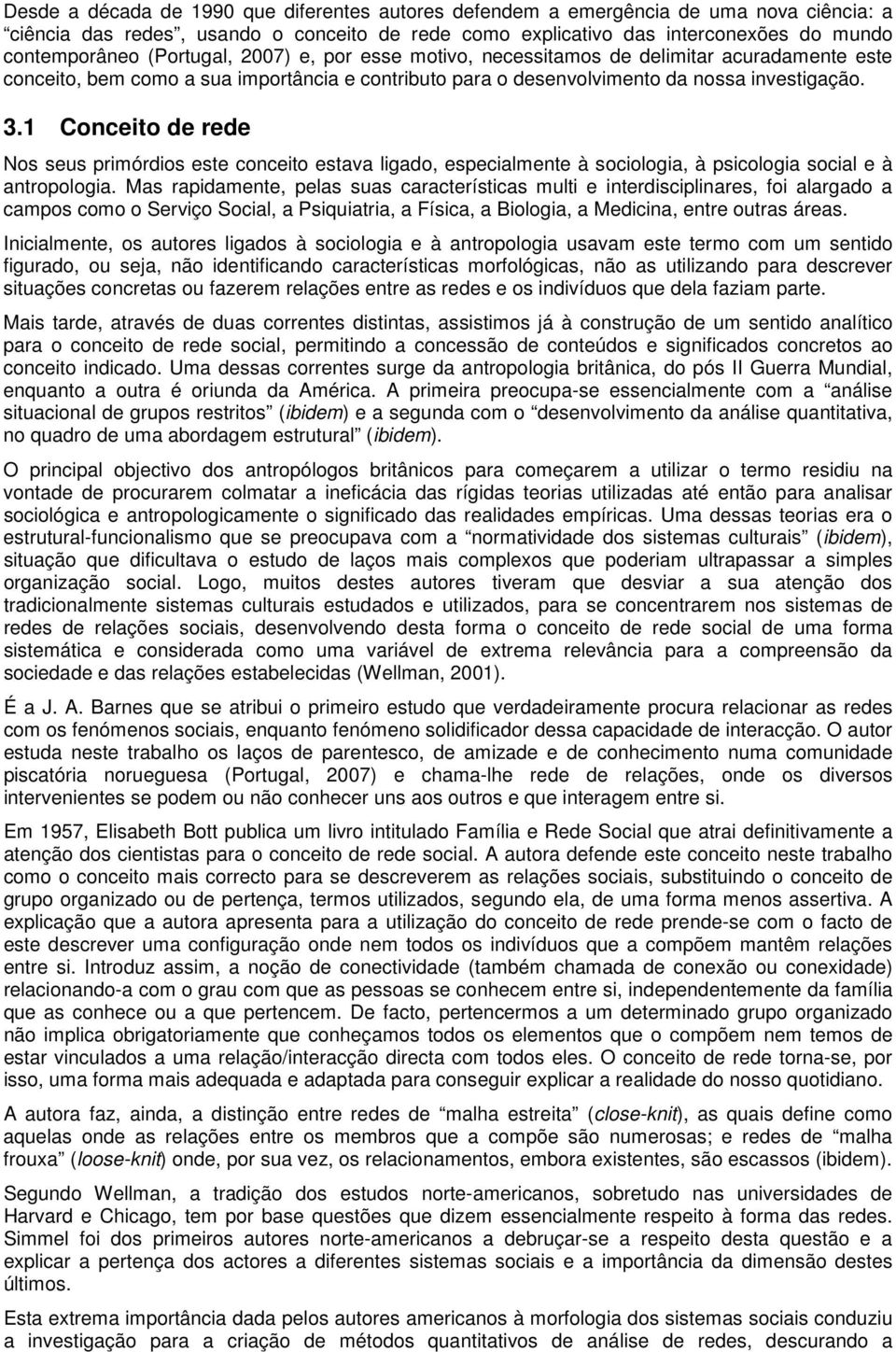 1 Conceito de rede Nos seus primórdios este conceito estava ligado, especialmente à sociologia, à psicologia social e à antropologia.