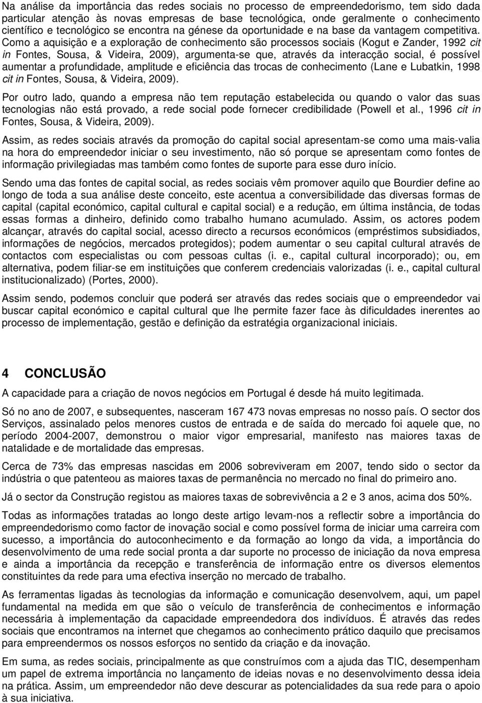 Como a aquisição e a exploração de conhecimento são processos sociais (Kogut e Zander, 1992 cit in Fontes, Sousa, & Videira, 2009), argumenta-se que, através da interacção social, é possível aumentar