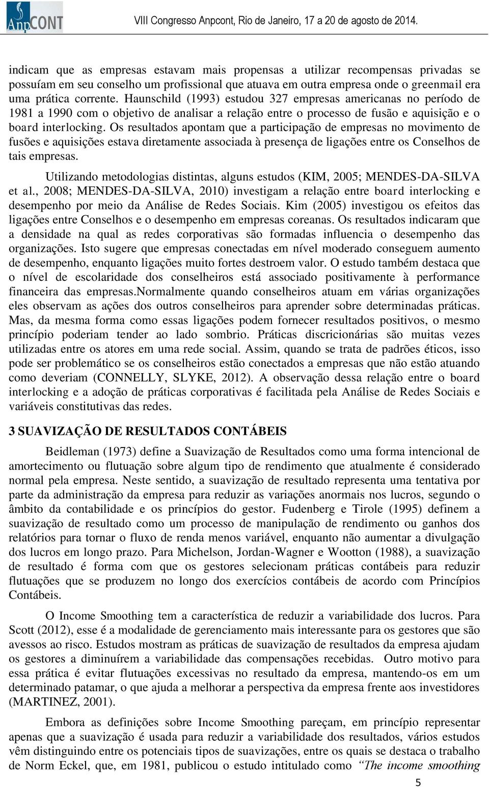 Os resultados apontam que a participação de empresas no movimento de fusões e aquisições estava diretamente associada à presença de ligações entre os Conselhos de tais empresas.