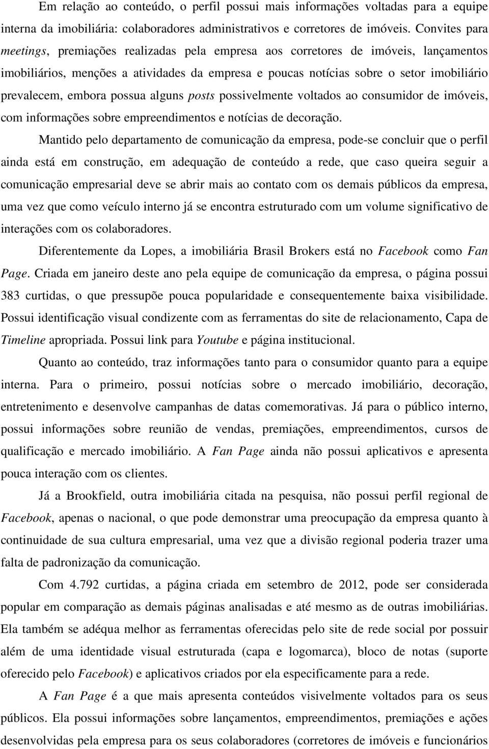 embora possua alguns posts possivelmente voltados ao consumidor de imóveis, com informações sobre empreendimentos e notícias de decoração.