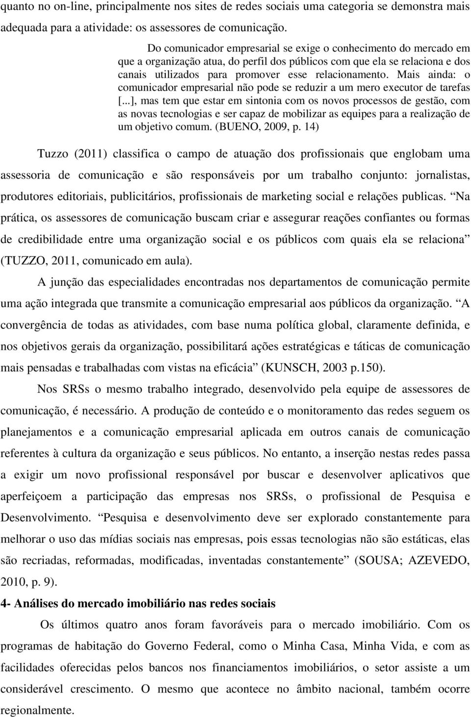 Mais ainda: o comunicador empresarial não pode se reduzir a um mero executor de tarefas [.