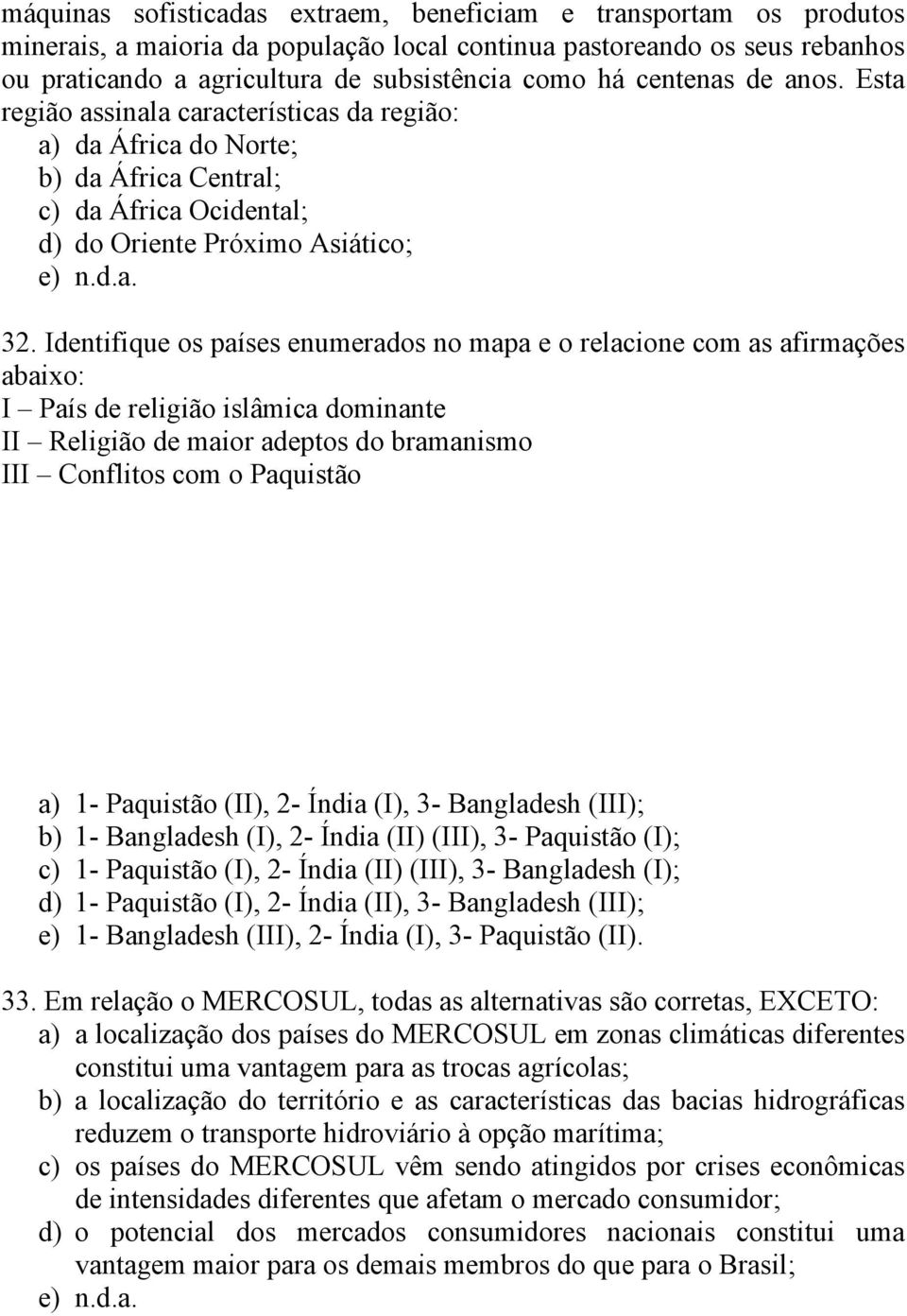 Identifique os países enumerados no mapa e o relacione com as afirmações abaixo: I País de religião islâmica dominante II Religião de maior adeptos do bramanismo III Conflitos com o Paquistão a) 1-