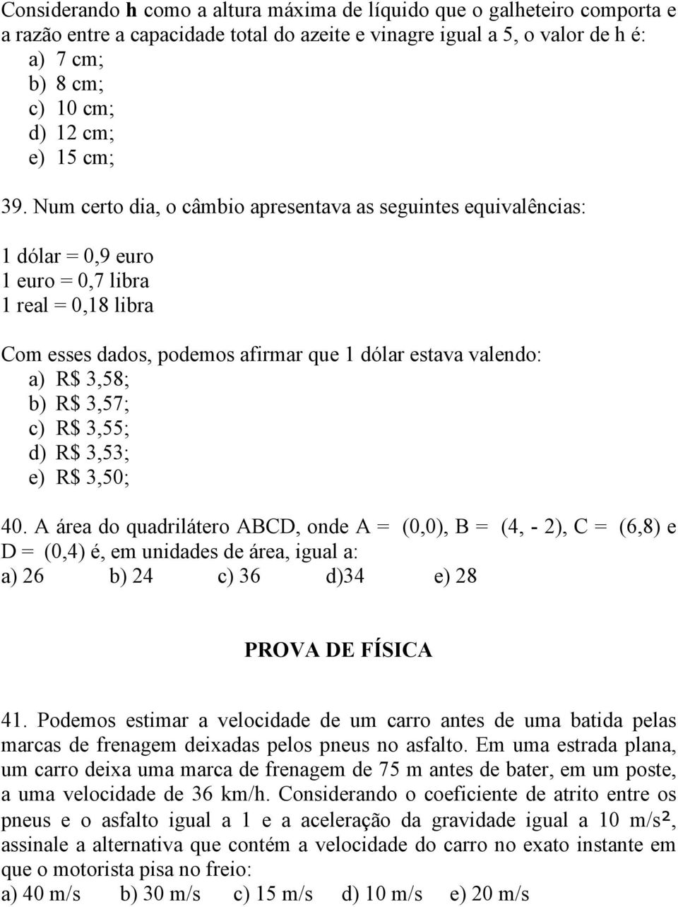 Num certo dia, o câmbio apresentava as seguintes equivalências: 1 dólar = 0,9 euro 1 euro = 0,7 libra 1 real = 0,18 libra Com esses dados, podemos afirmar que 1 dólar estava valendo: a) R$ 3,58; b)