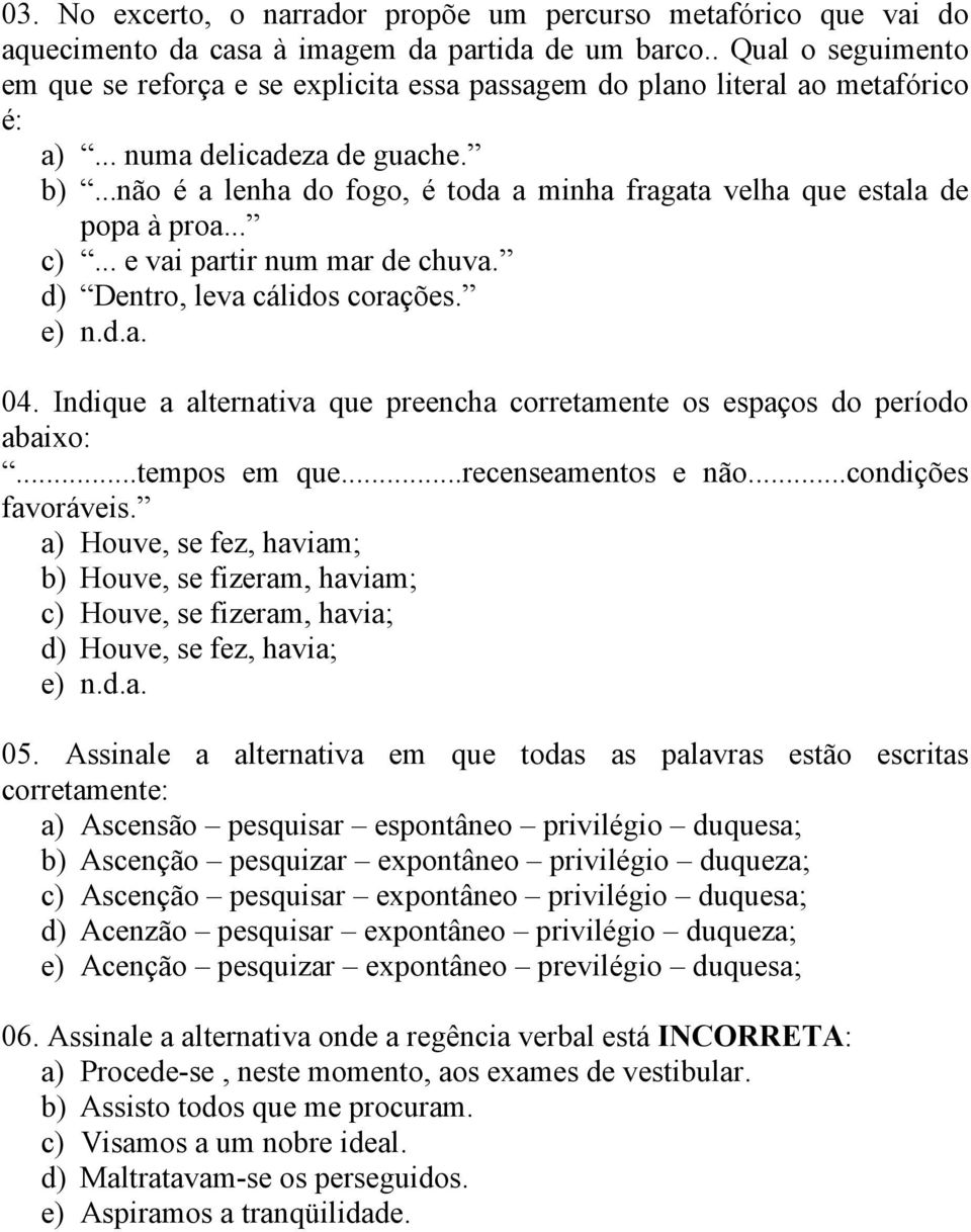 ..não é a lenha do fogo, é toda a minha fragata velha que estala de popa à proa... c)... e vai partir num mar de chuva. d) Dentro, leva cálidos corações. 04.