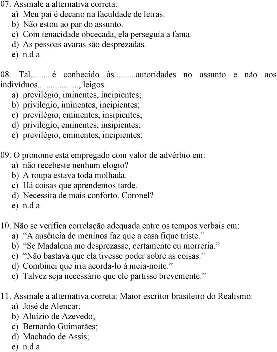 a) previlégio, iminentes, incipientes; b) privilégio, iminentes, incipientes; c) previlégio, eminentes, insipientes; d) privilégio, eminentes, insipientes; e) previlégio, eminentes, incipientes; 09.