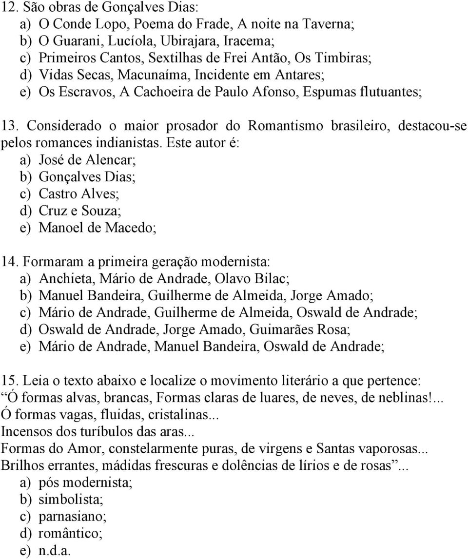 Considerado o maior prosador do Romantismo brasileiro, destacou-se pelos romances indianistas.