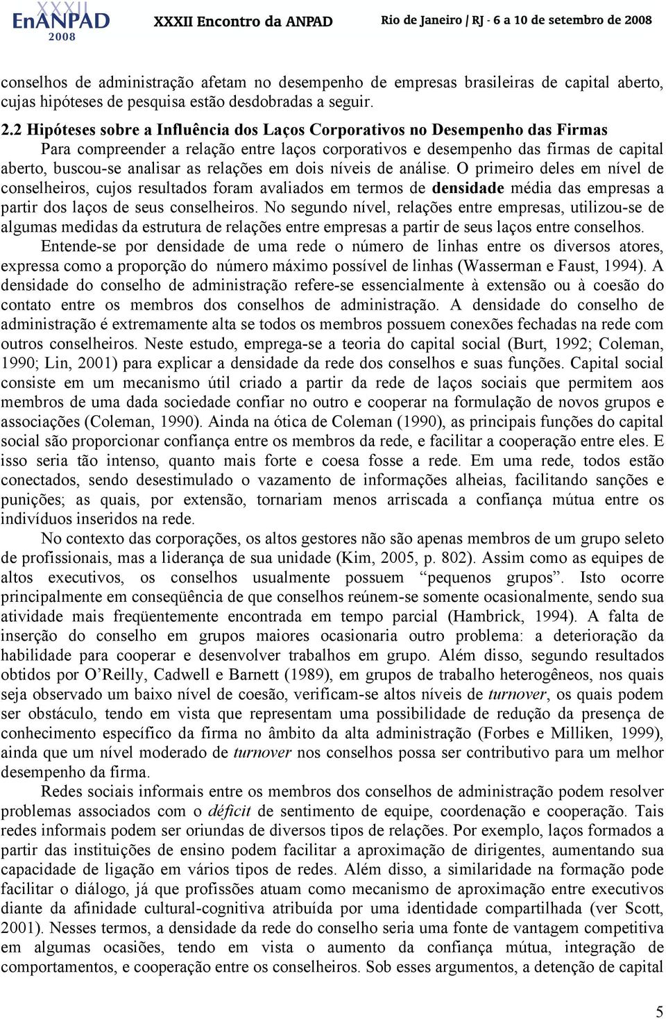 relações em dois níveis de análise. O primeiro deles em nível de conselheiros, cujos resultados foram avaliados em termos de densidade média das empresas a partir dos laços de seus conselheiros.