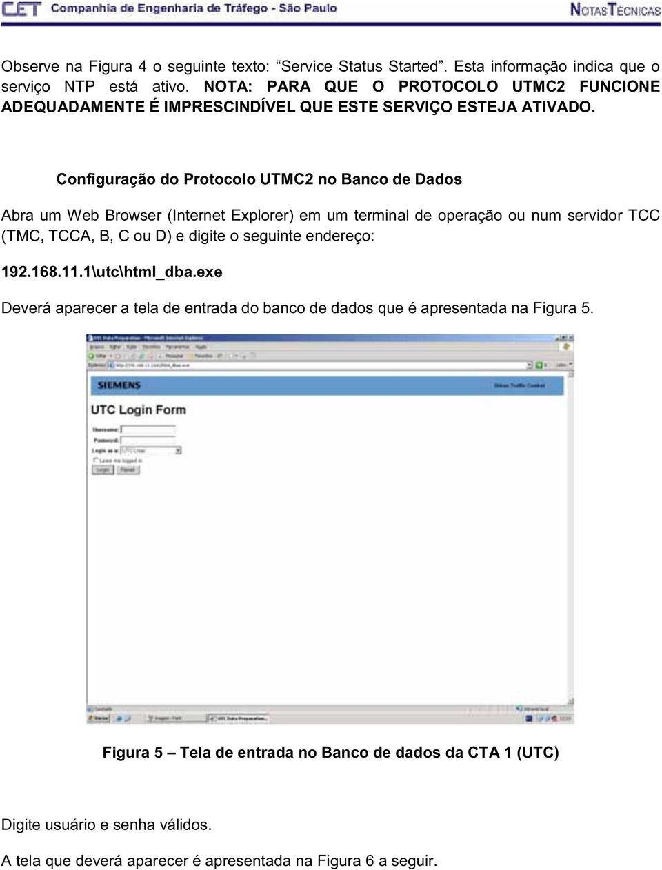 Configuração do Protocolo UTMC2 no Banco de Dados Abra um Web Browser (Internet Explorer) em um terminal de operação ou num servidor TCC (TMC, TCCA, B, C ou D) e digite