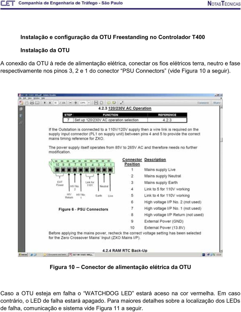 Figura 10 Conector de alimentação elétrica da OTU Caso a OTU esteja em falha o WATCHDOG LED estará aceso na cor vermelha.