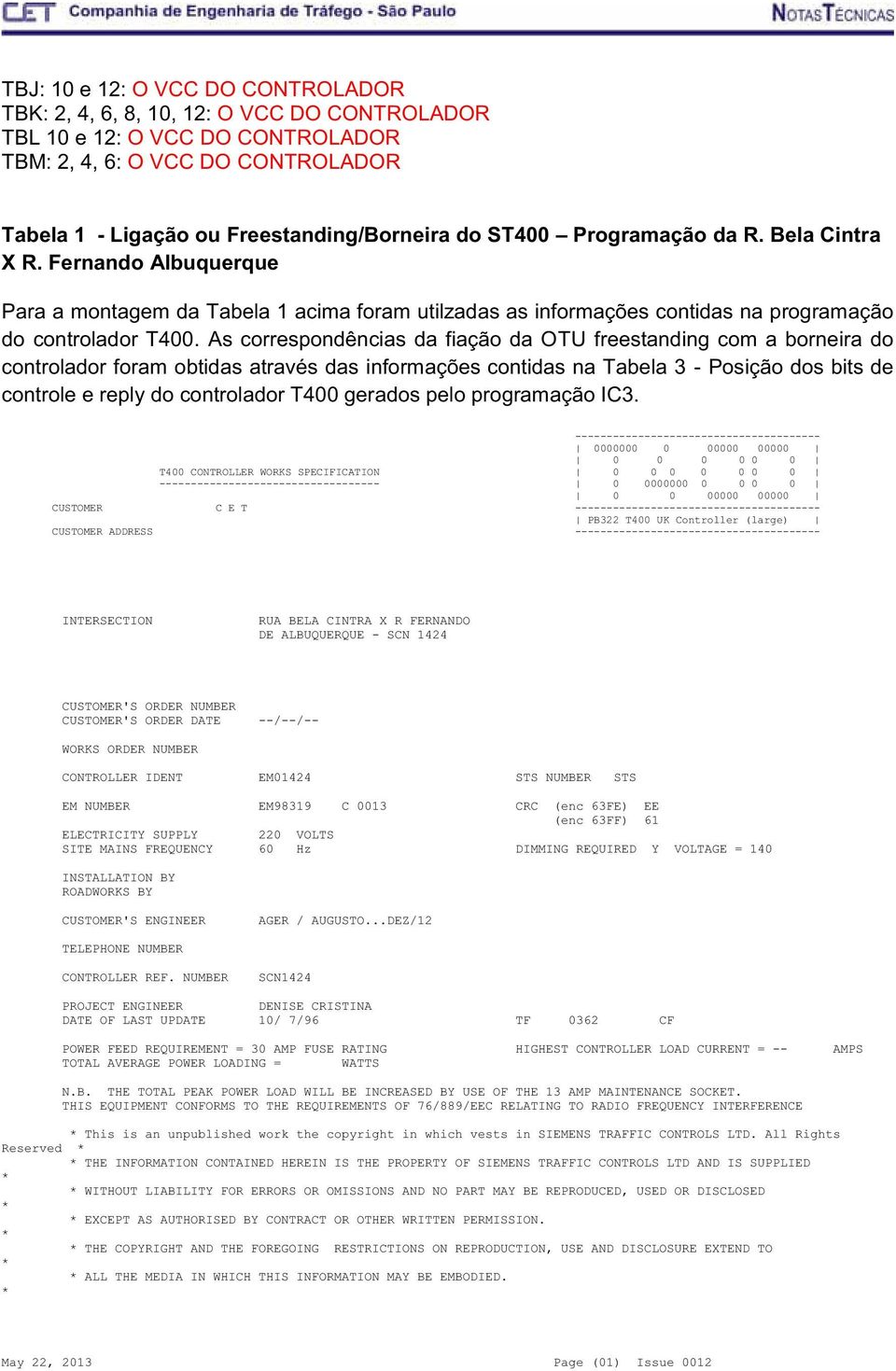 As correspondências da fiação da OTU freestanding com a borneira do controlador foram obtidas através das informações contidas na Tabela 3 - Posição dos bits de controle e reply do controlador T400