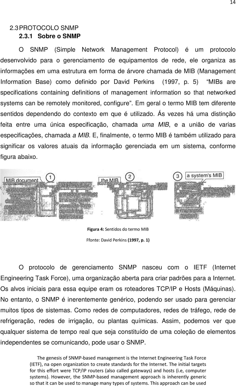 1 Sobre o SNMP O SNMP (Simple Network Management Protocol) é um protocolo desenvolvido para o gerenciamento de equipamentos de rede, ele organiza as informações em uma estrutura em forma de árvore