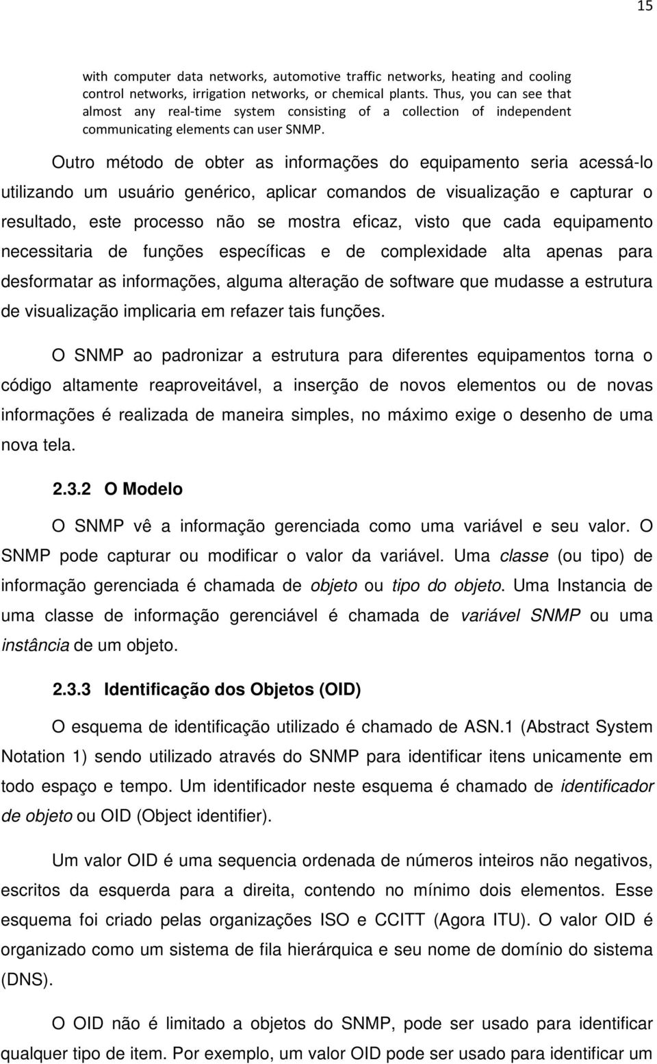 Outro método de obter as informações do equipamento seria acessá-lo utilizando um usuário genérico, aplicar comandos de visualização e capturar o resultado, este processo não se mostra eficaz, visto