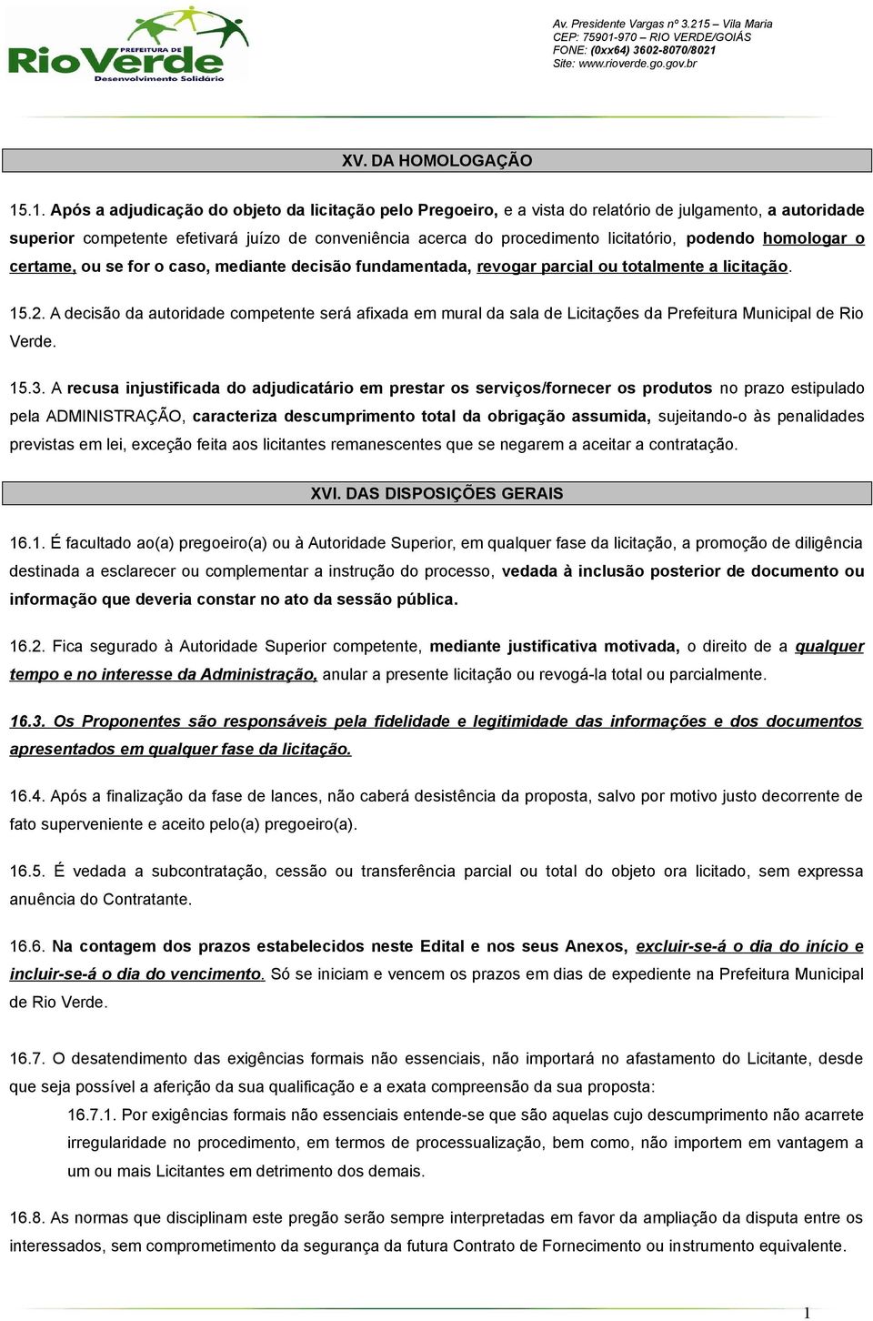 licitatório, podendo homologar o certame, ou se for o caso, mediante decisão fundamentada, revogar parcial ou totalmente a licitação. 15.2.