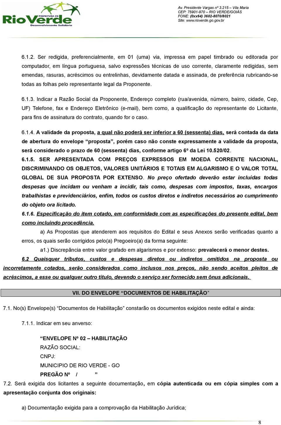 emendas, rasuras, acréscimos ou entrelinhas, devidamente datada e assinada, de preferência rubricando-se todas as folhas pelo representante legal da Proponente. 6.1.3.