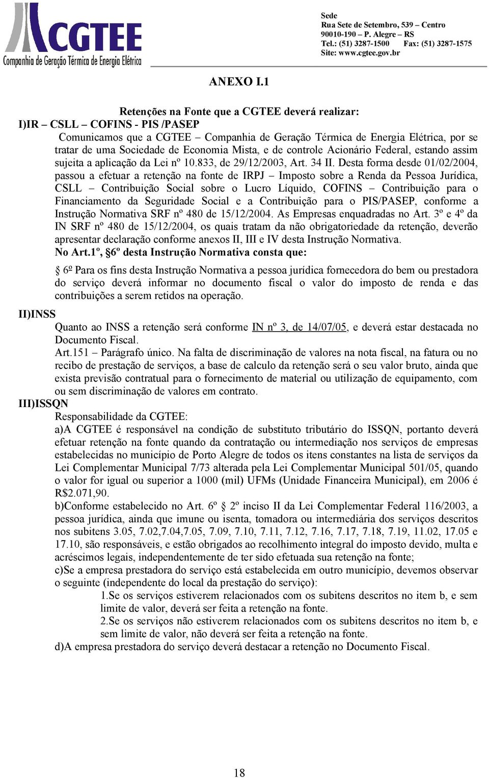 Mista, e de controle Acionário Federal, estando assim sujeita a aplicação da Lei nº 10.833, de 29/12/2003, Art. 34 II.