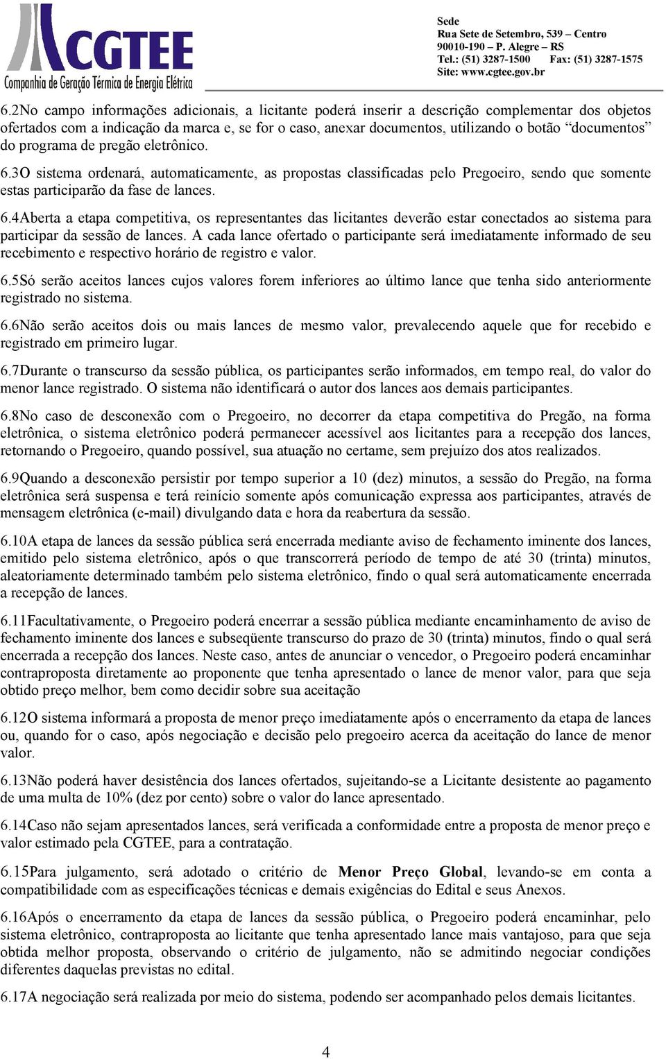 A cada lance ofertado o participante será imediatamente informado de seu recebimento e respectivo horário de registro e valor. 6.