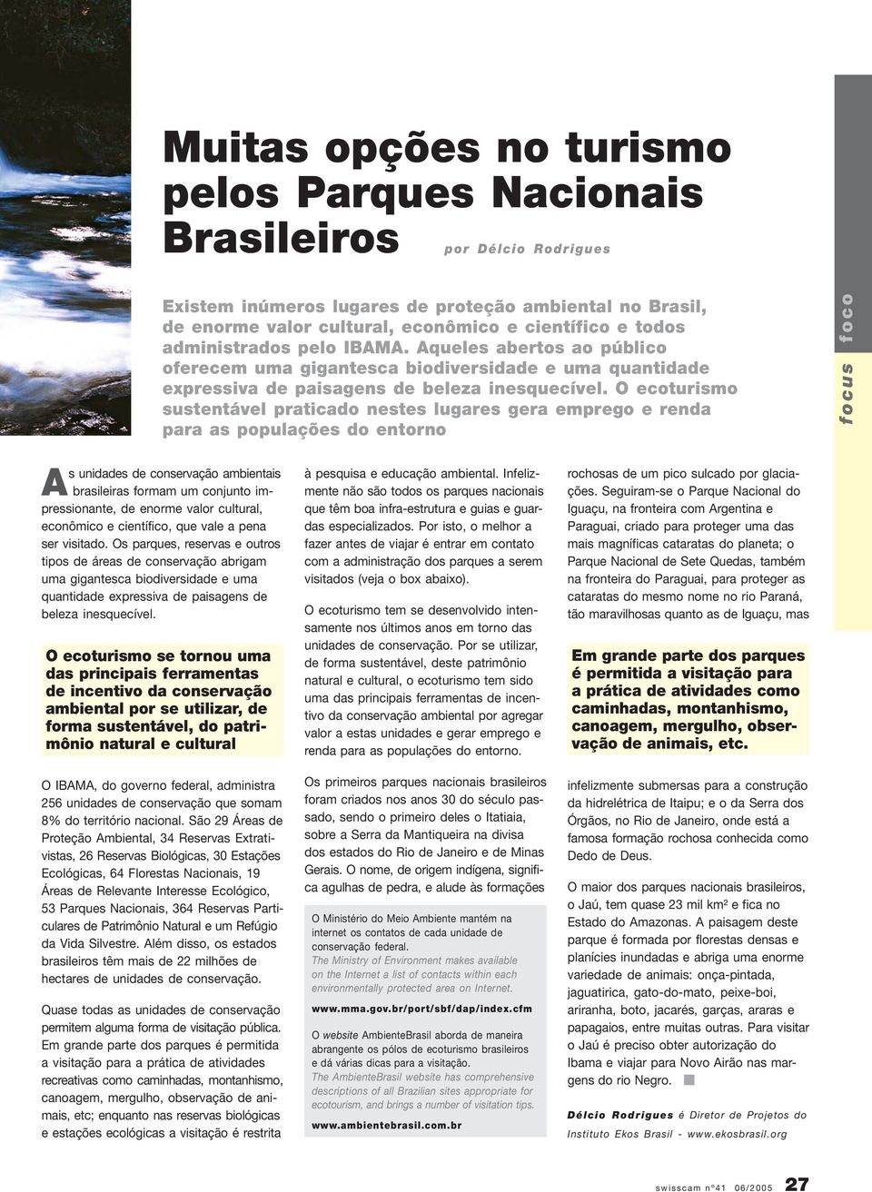 O ecoturismo sustentável praticado nestes lugares gera emprego e renda para as populações do entorno A s unidades de conservação ambientais brasileiras formam um conjunto impressionante, de enorme