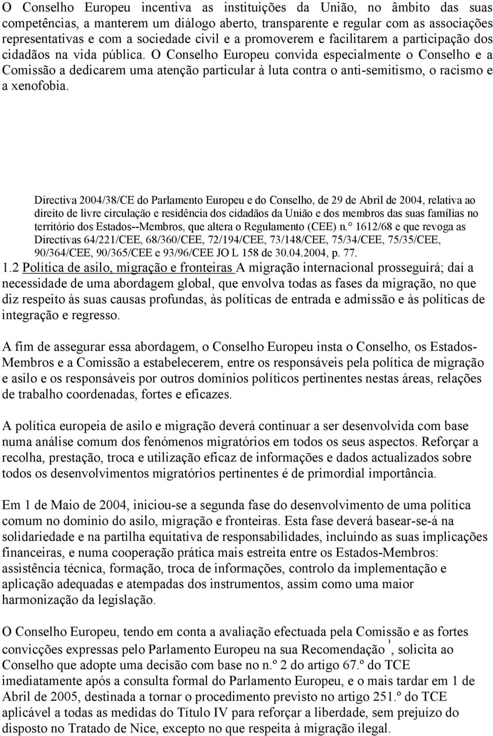 O Conselho Europeu convida especialmente o Conselho e a Comissão a dedicarem uma atenção particular à luta contra o anti-semitismo, o racismo e a xenofobia.