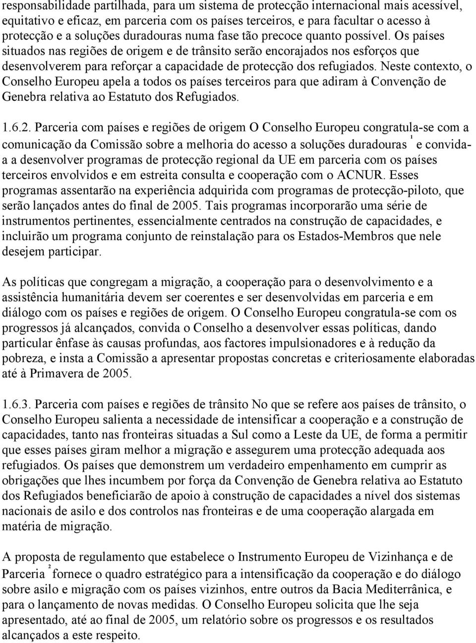 Os países situados nas regiões de origem e de trânsito serão encorajados nos esforços que desenvolverem para reforçar a capacidade de protecção dos refugiados.