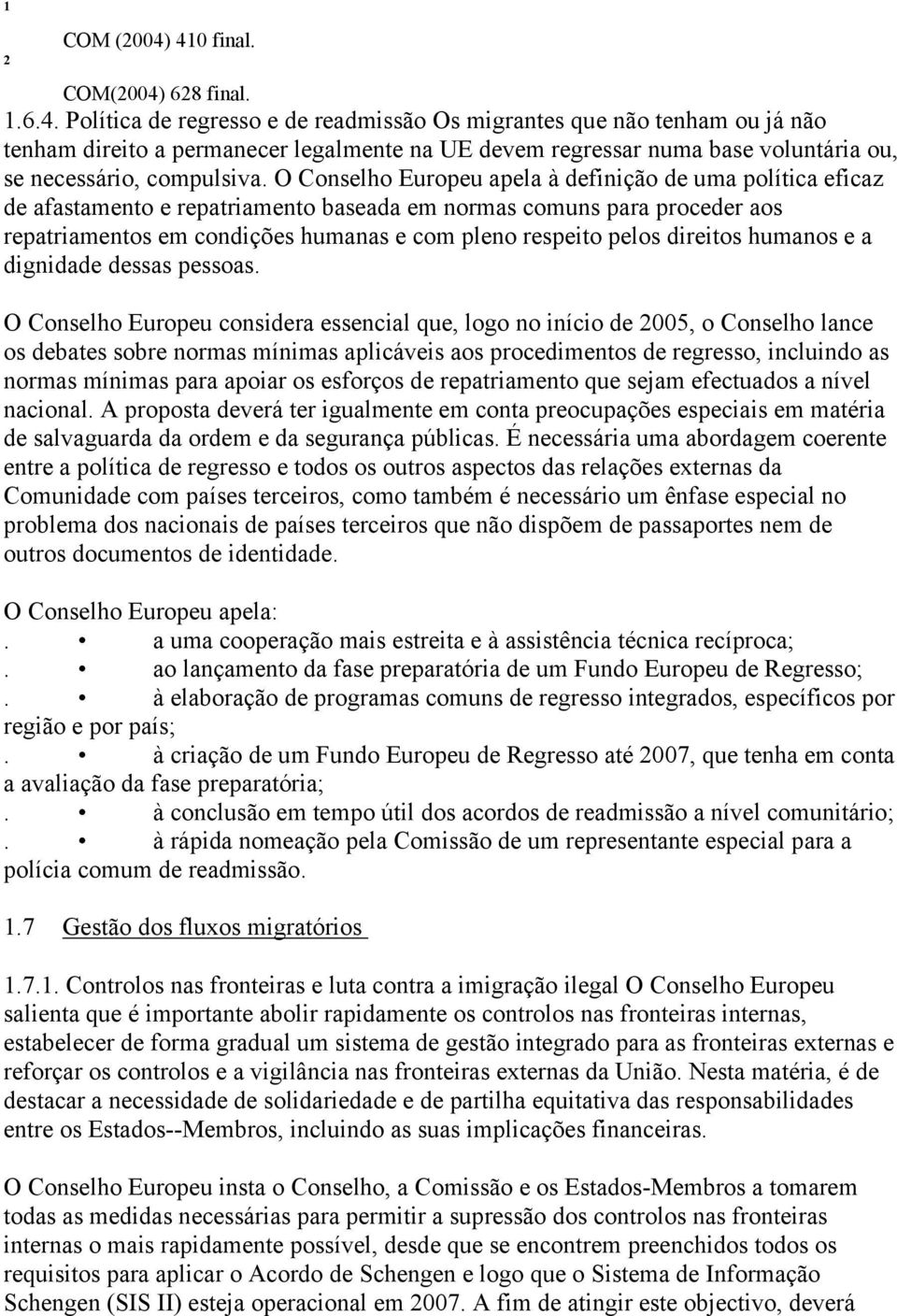 O Conselho Europeu apela à definição de uma política eficaz de afastamento e repatriamento baseada em normas comuns para proceder aos repatriamentos em condições humanas e com pleno respeito pelos