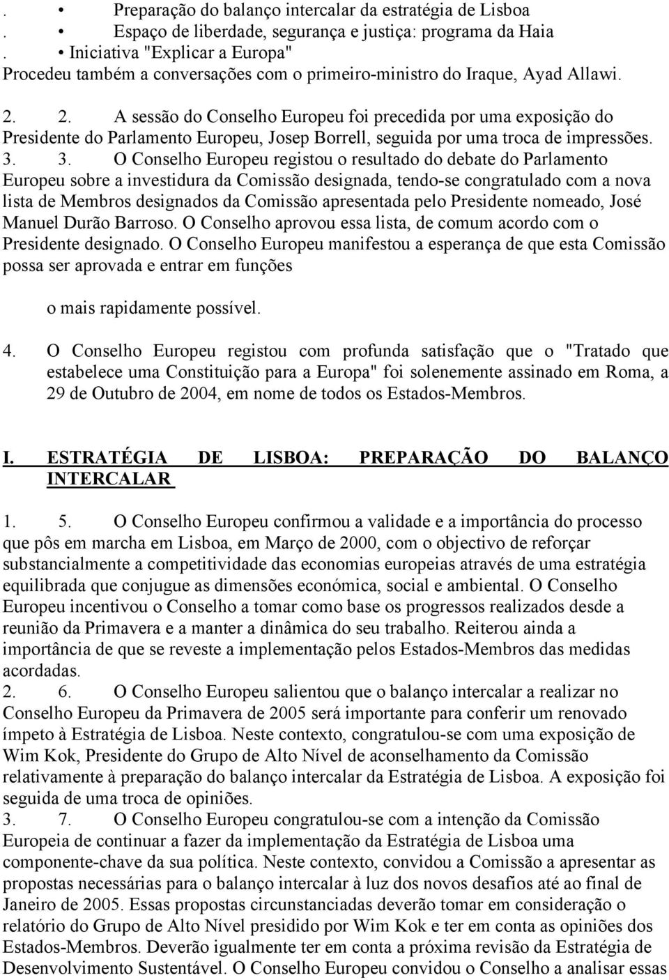 2. A sessão do Conselho Europeu foi precedida por uma exposição do Presidente do Parlamento Europeu, Josep Borrell, seguida por uma troca de impressões. 3.