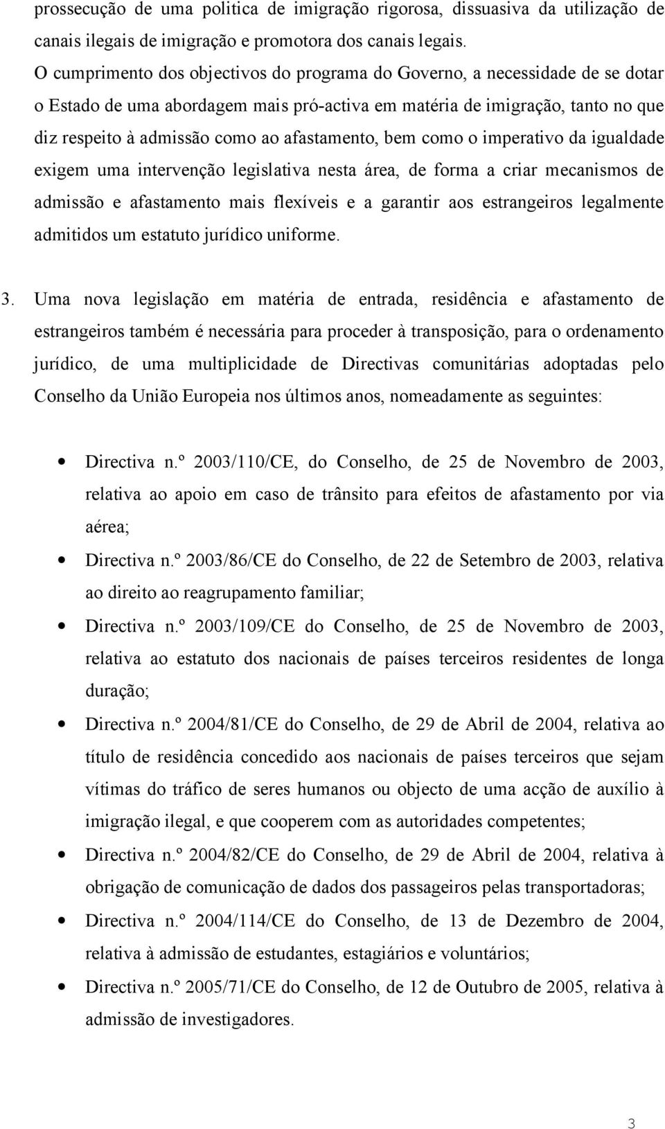 afastamento, bem como o imperativo da igualdade exigem uma intervenção legislativa nesta área, de forma a criar mecanismos de admissão e afastamento mais flexíveis e a garantir aos estrangeiros