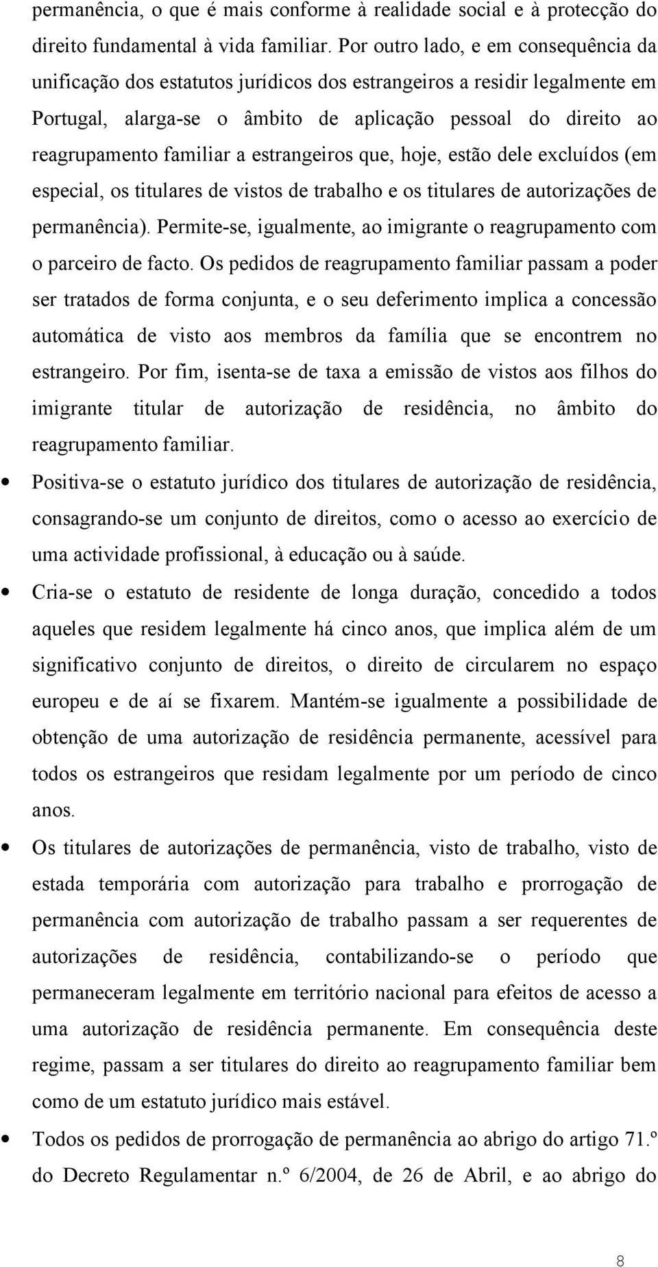 a estrangeiros que, hoje, estão dele excluídos (em especial, os titulares de vistos de trabalho e os titulares de autorizações de permanência).