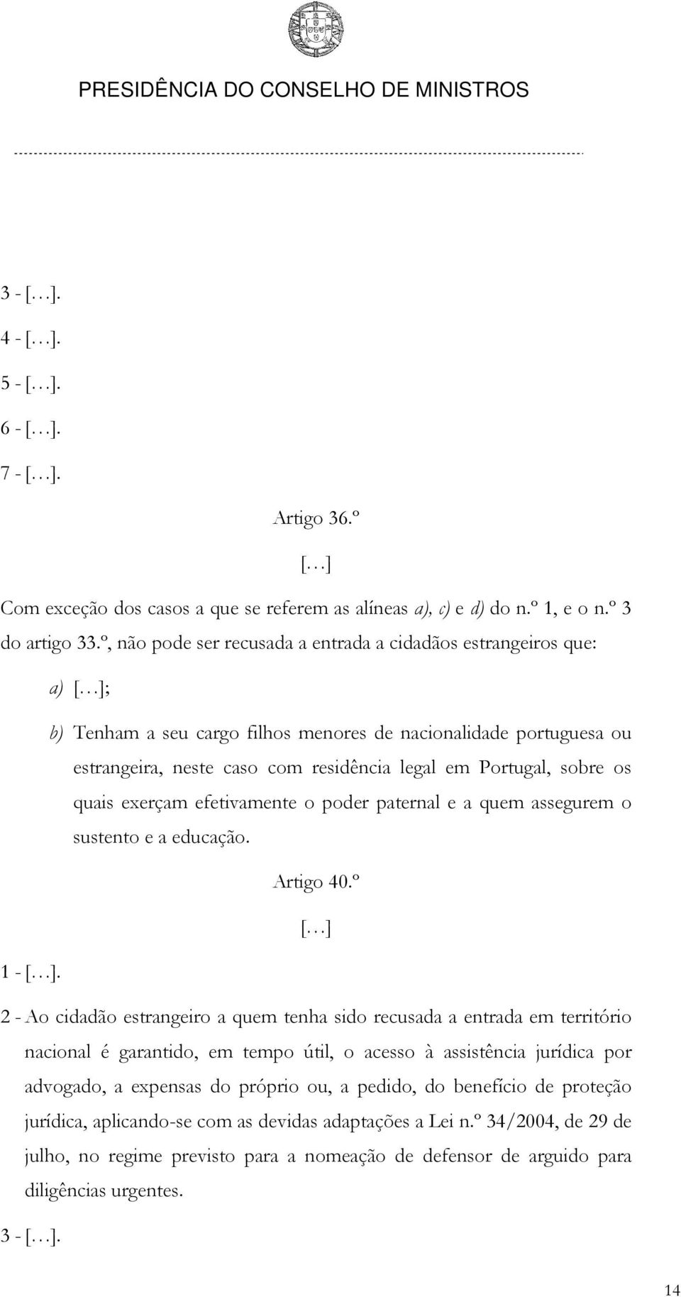 sobre os quais exerçam efetivamente o poder paternal e a quem assegurem o sustento e a educação. Artigo 40.º [ ] 1 - [ ].