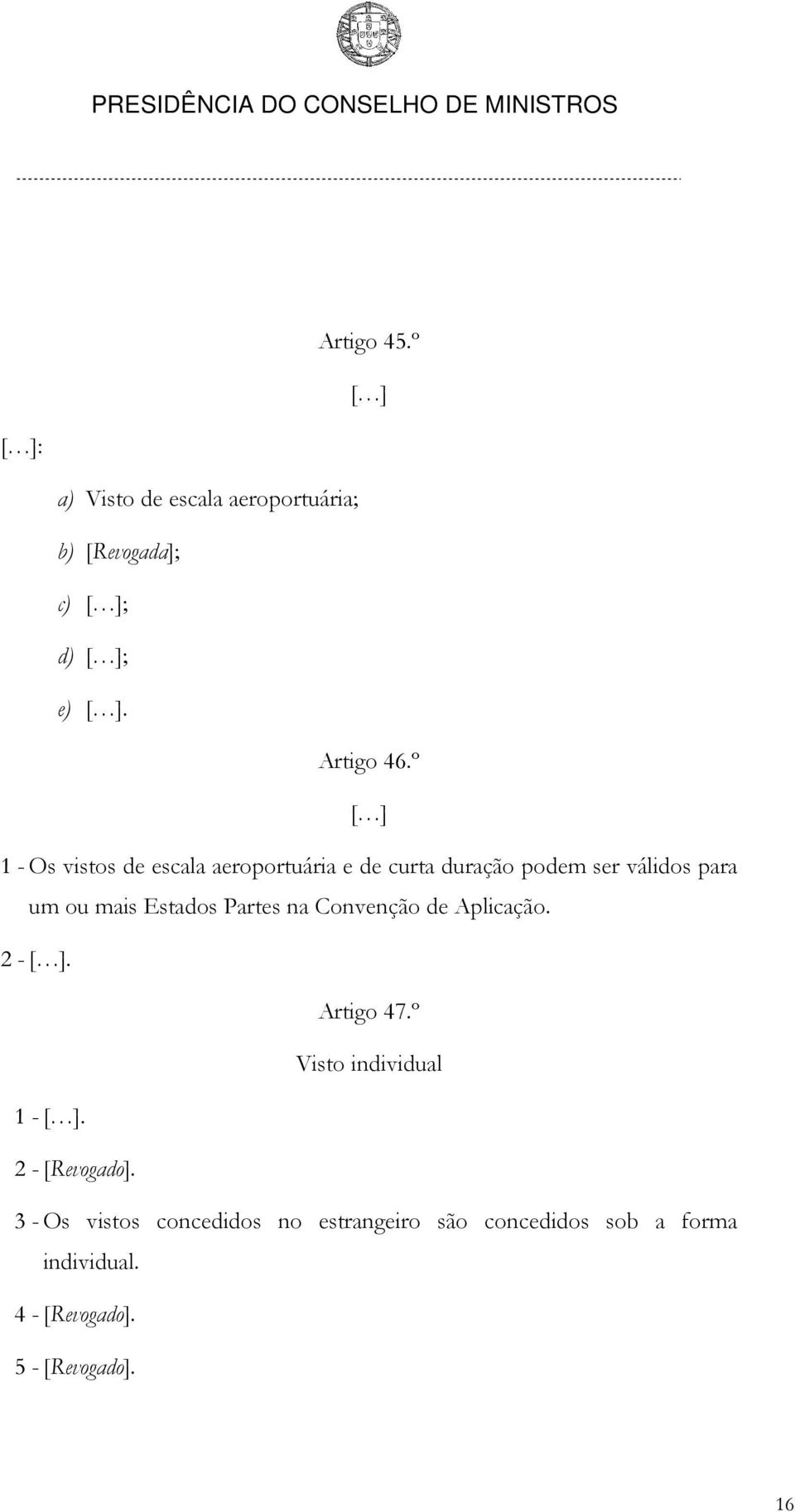 Partes na Convenção de Aplicação. 2 - [ ]. Artigo 47.º Visto individual 1 - [ ]. 2 - [Revogado].