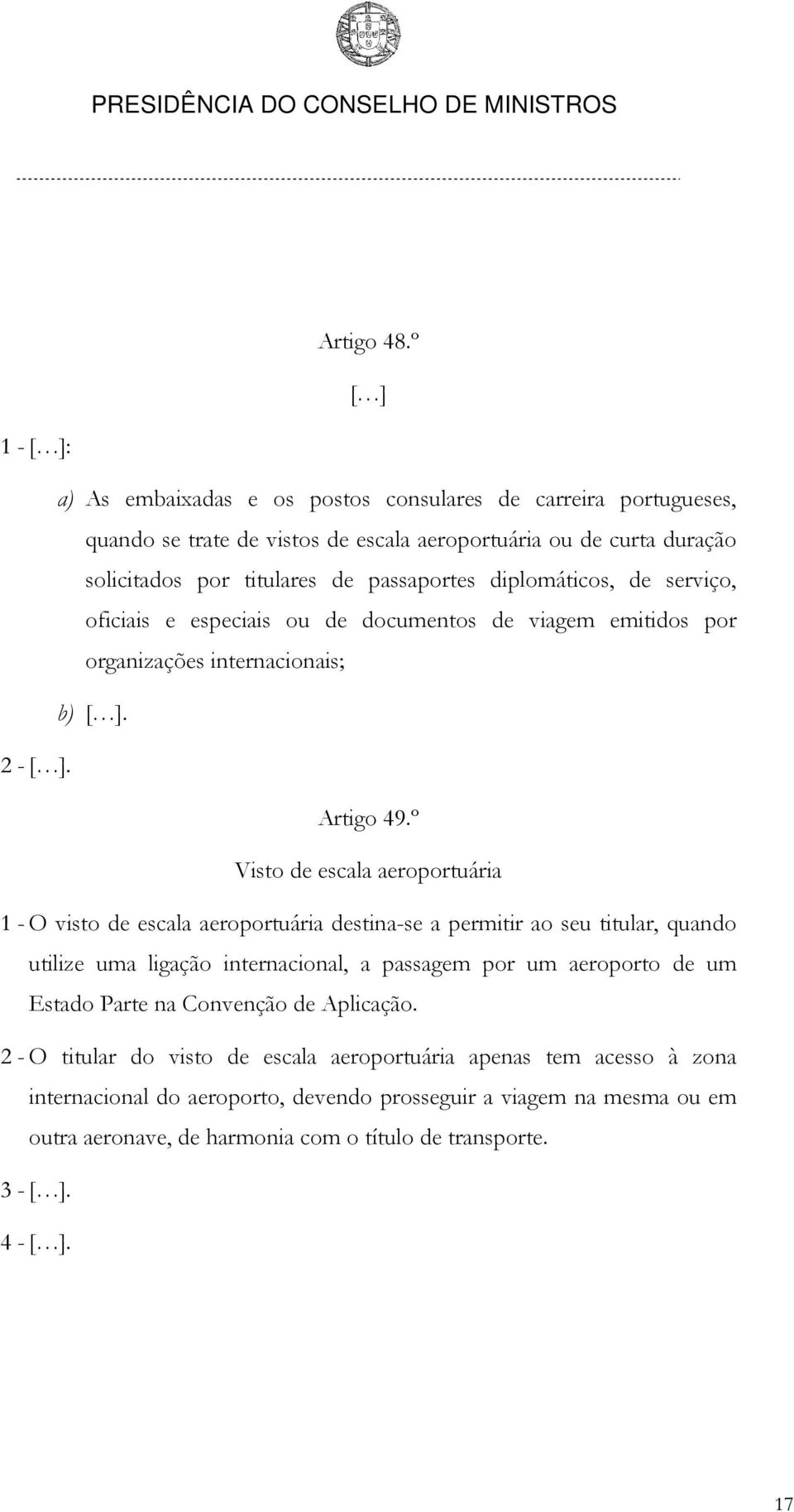 diplomáticos, de serviço, oficiais e especiais ou de documentos de viagem emitidos por organizações internacionais; b) [ ]. 2 - [ ]. Artigo 49.