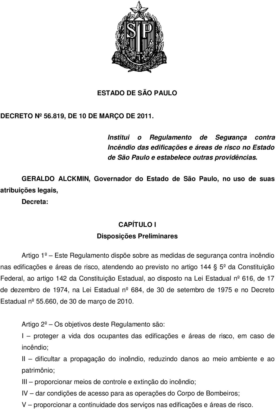 GERALDO ALCKMIN, Governador do Estado de São Paulo, no uso de suas atribuições legais, Decreta: CAPÍTULO I Disposições Preliminares Artigo 1º Este Regulamento dispõe sobre as medidas de segurança