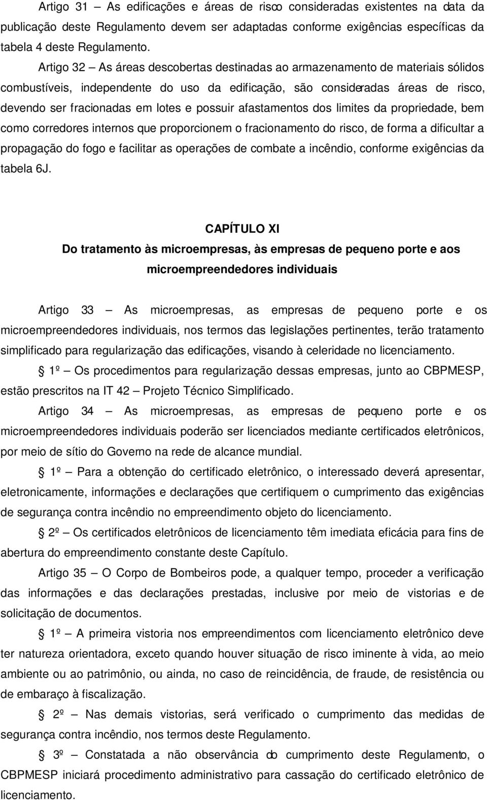 possuir afastamentos dos limites da propriedade, bem como corredores internos que proporcionem o fracionamento do risco, de forma a dificultar a propagação do fogo e facilitar as operações de combate