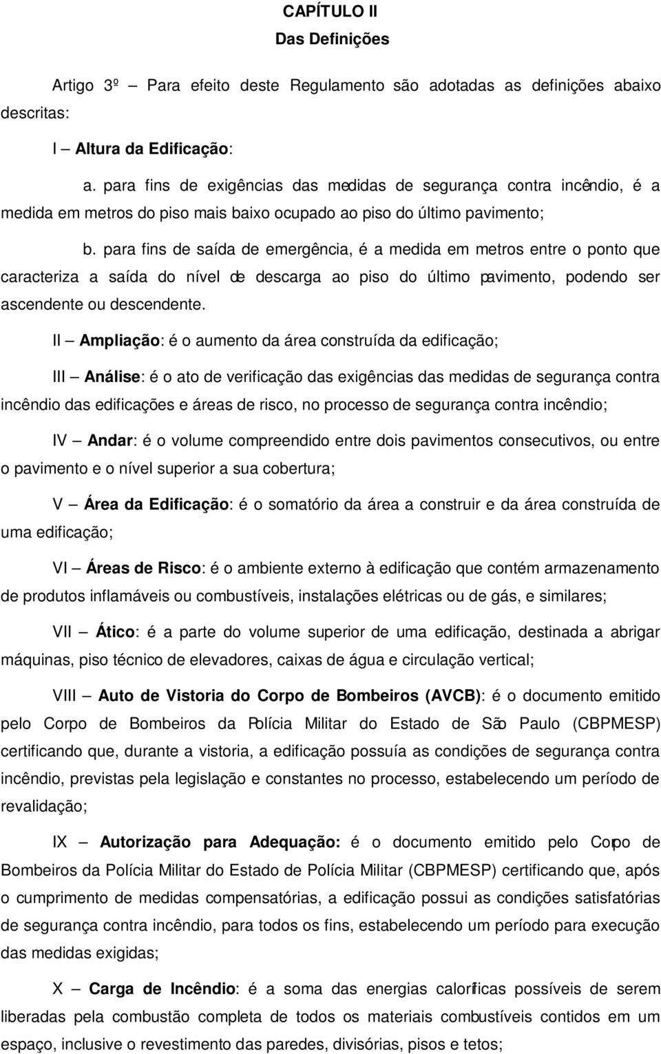 para fins de saída de emergência, é a medida em metros entre o ponto que caracteriza a saída do nível de descarga ao piso do último pavimento, podendo ser ascendente ou descendente.