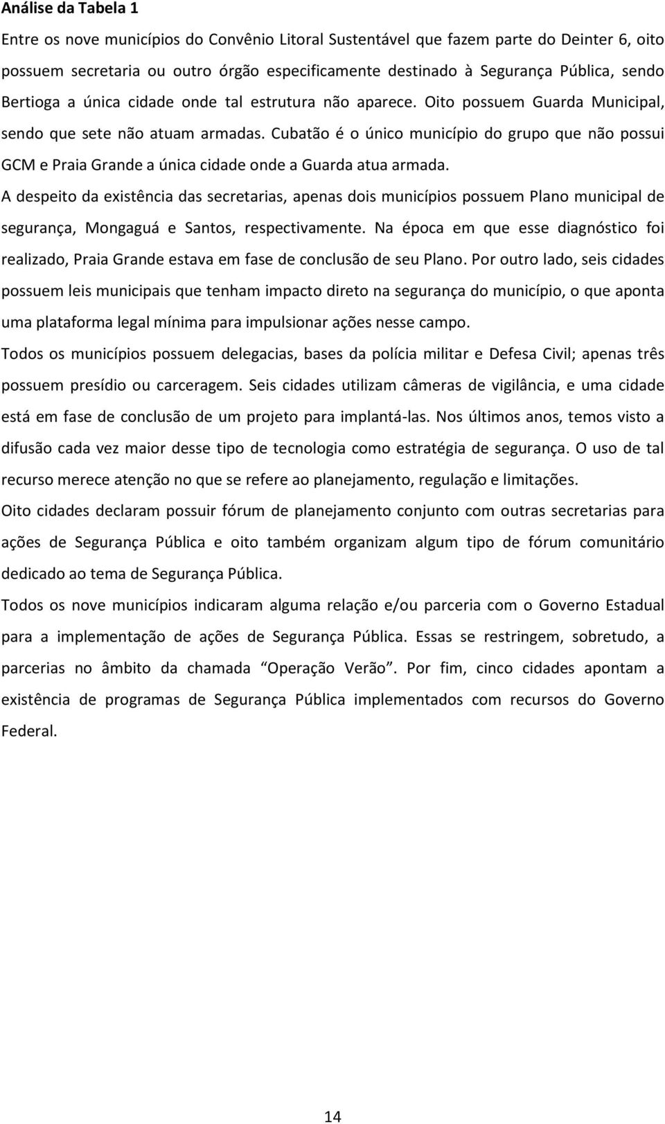 Cubatão é o único município do grupo que não possui GCM e Praia Grande a única cidade onde a Guarda atua armada.