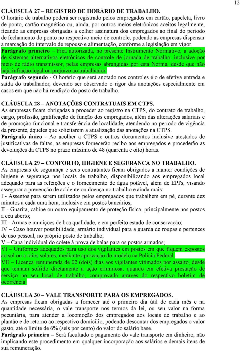 obrigadas a colher assinatura dos empregados ao final do período de fechamento do ponto no respectivo meio de controle, podendo as empresas dispensar a marcação do intervalo de repouso e alimentação,