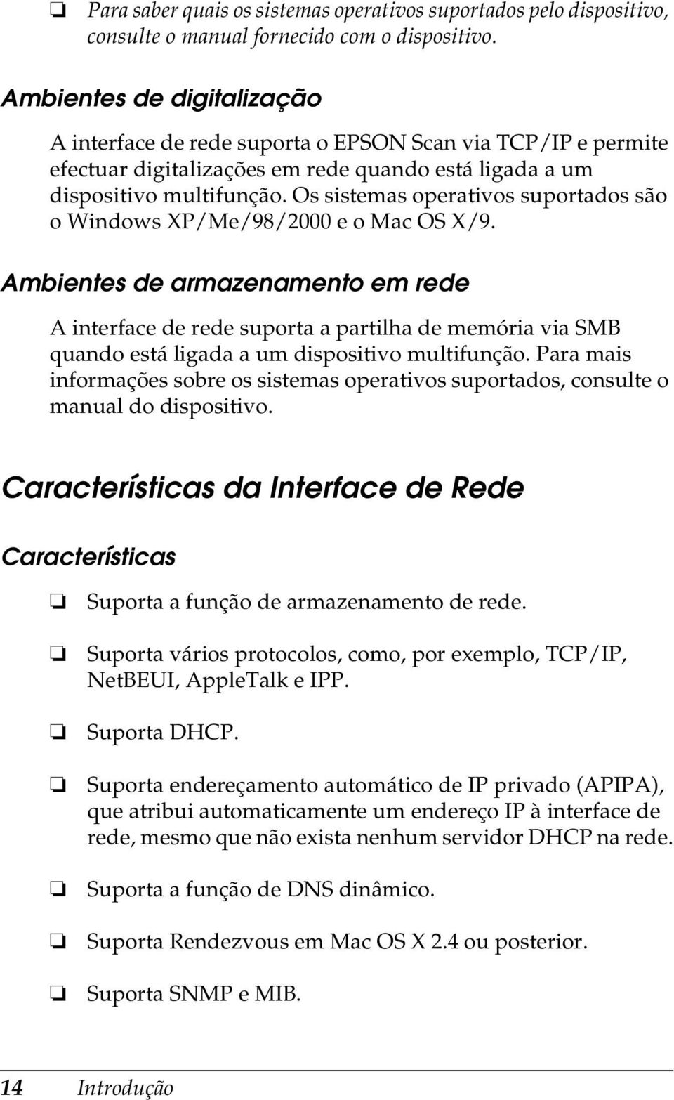 Os sistemas operativos suportados são o Windows XP/Me/98/2000 e o Mac OS X/9.