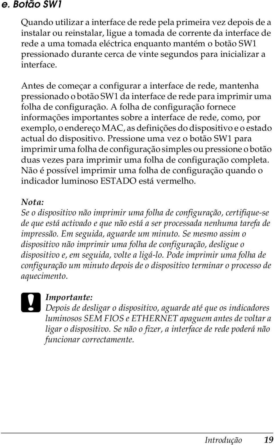 Antes de começar a configurar a interface de rede, mantenha pressionado o botão SW1 da interface de rede para imprimir uma folha de configuração.