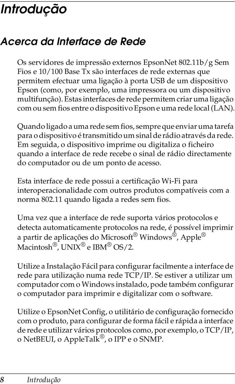 Estas interfaces de rede permitem criar uma ligação com ou sem fios entre o dispositivo Epson e uma rede local (LAN).