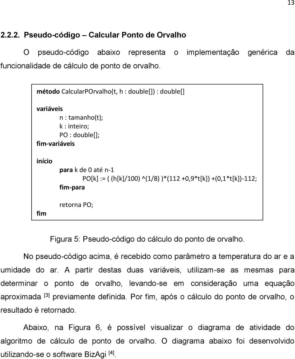 +(0,1*t[k])-112; fim-para retorna PO; Figura 5: Pseudo-código do cálculo do ponto de orvalho. No pseudo-código acima, é recebido como parâmetro a temperatura do ar e a umidade do ar.