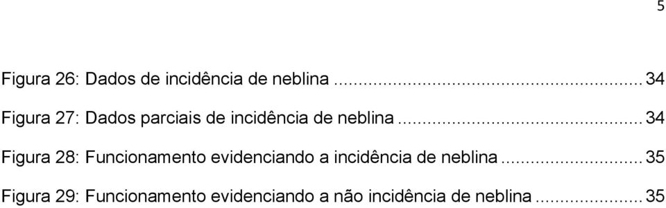 .. 34 Figura 28: Funcionamento evidenciando a incidência de