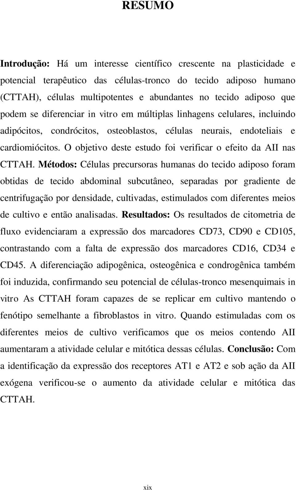 O objetivo deste estudo foi verificar o efeito da AII nas CTTAH.