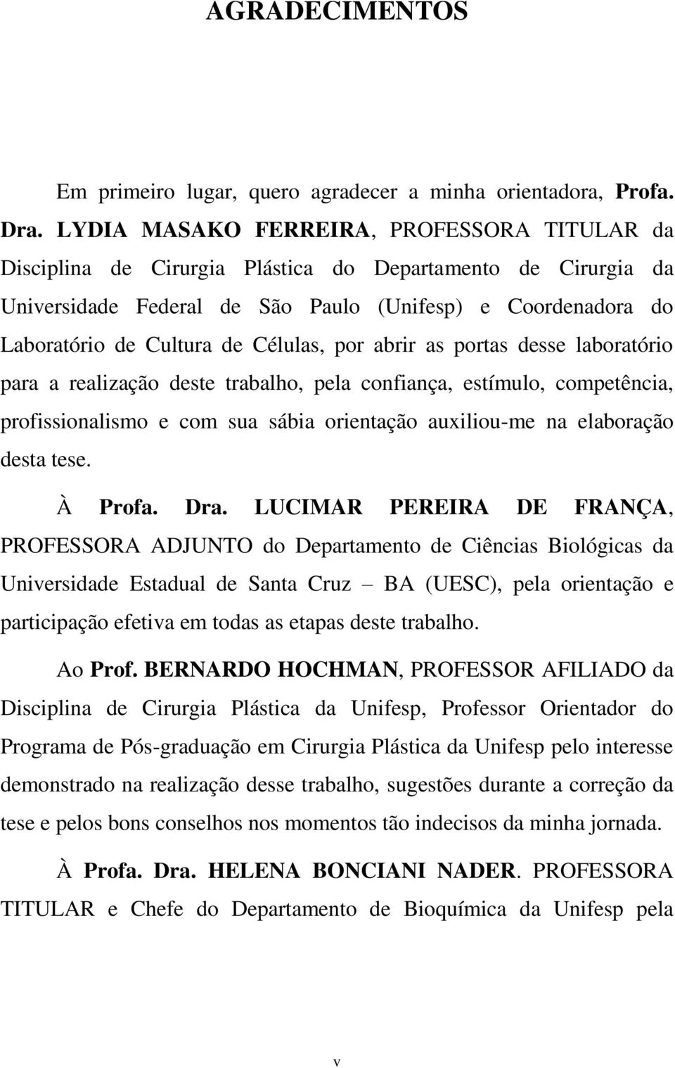 Células, por abrir as portas desse laboratório para a realização deste trabalho, pela confiança, estímulo, competência, profissionalismo e com sua sábia orientação auxiliou-me na elaboração desta