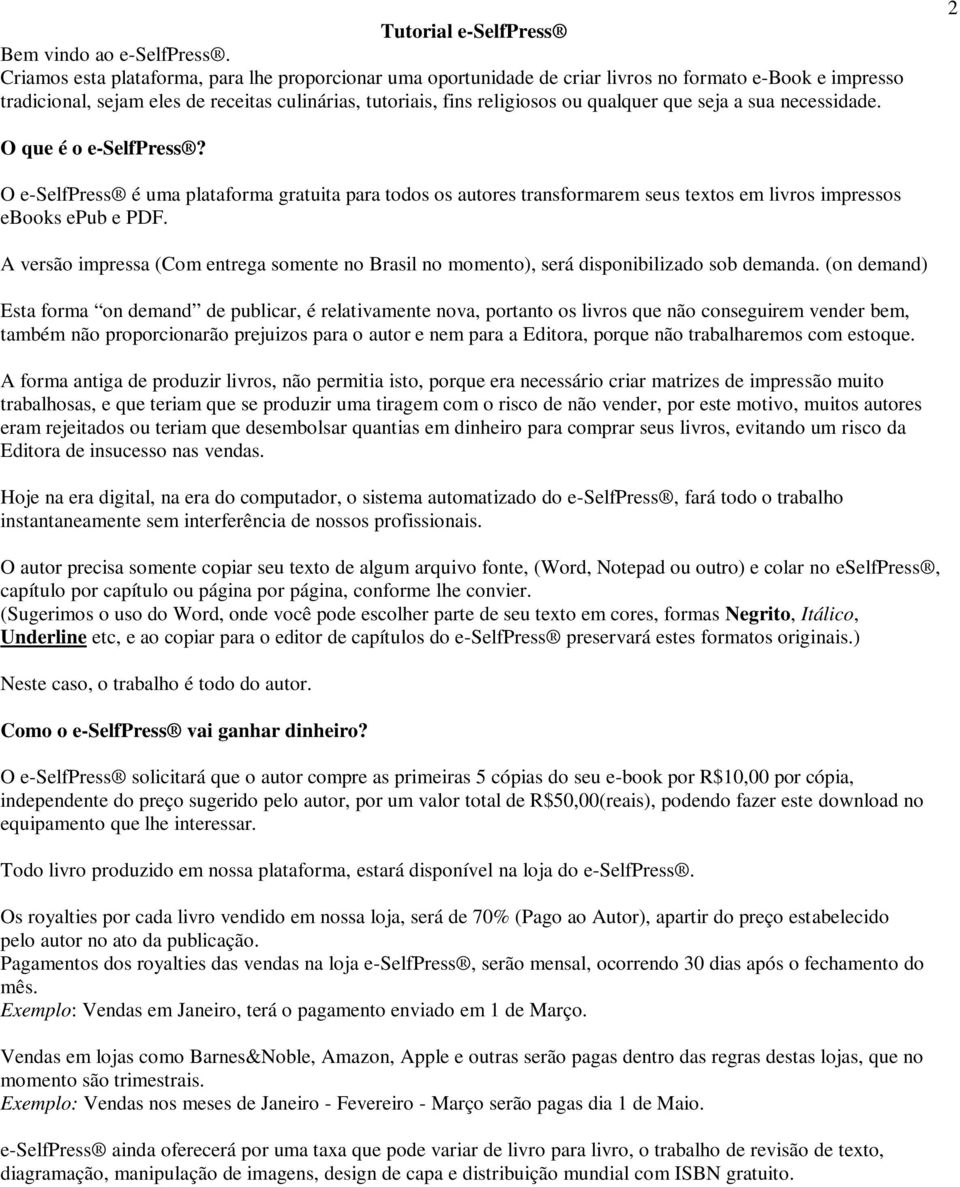 seja a sua necessidade. 2 O que é o e-selfpress? O e-selfpress é uma plataforma gratuita para todos os autores transformarem seus textos em livros impressos ebooks epub e PDF.