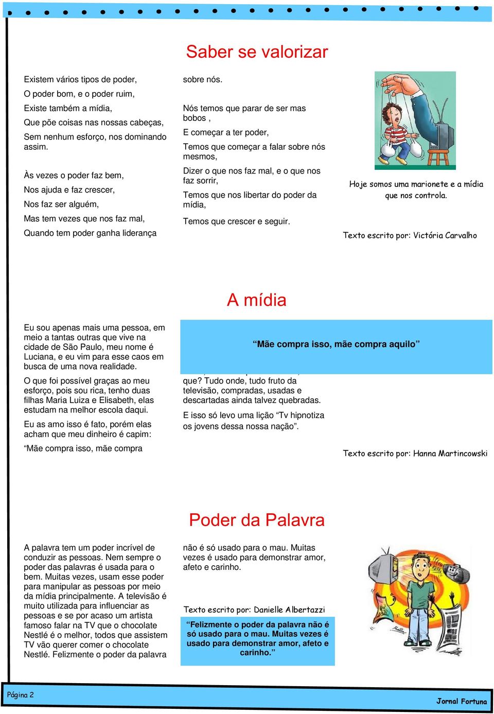 Nós temos que parar de ser mas bobos, E começar a ter poder, Temos que começar a falar sobre nós mesmos, Dizer o que nos faz mal, e o que nos faz sorrir, Temos que nos libertar do poder da mídia,