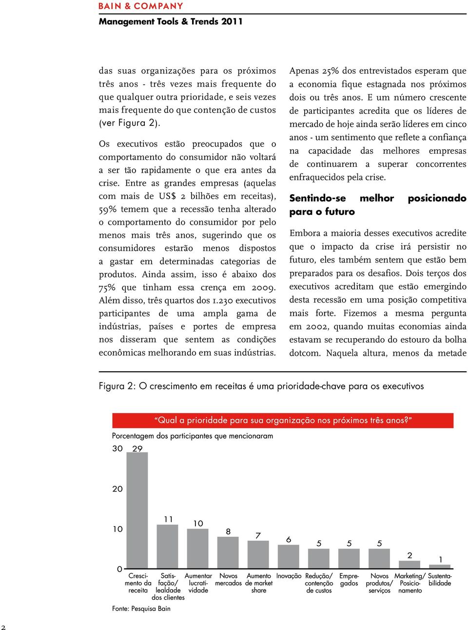 Entre as grandes empresas (aquelas com mais de US$ 2 bilhões em receitas), 59% temem que a recessão tenha alterado o comportamento do consumidor por pelo menos mais três anos, sugerindo que os